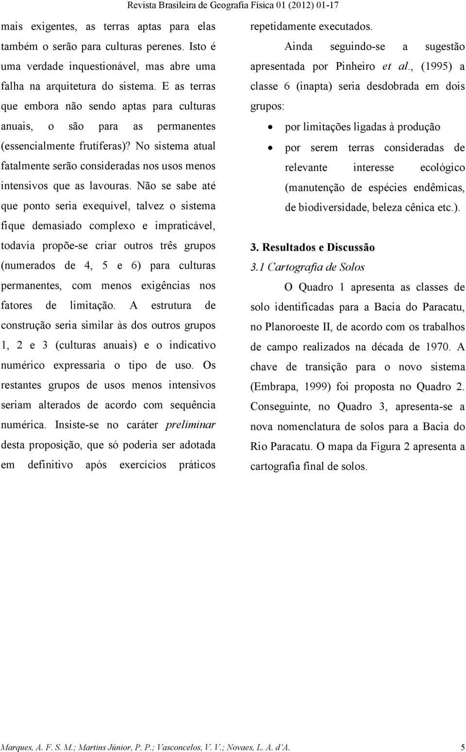 No sistema atual fatalmente serão consideradas nos usos menos intensivos que as lavouras.