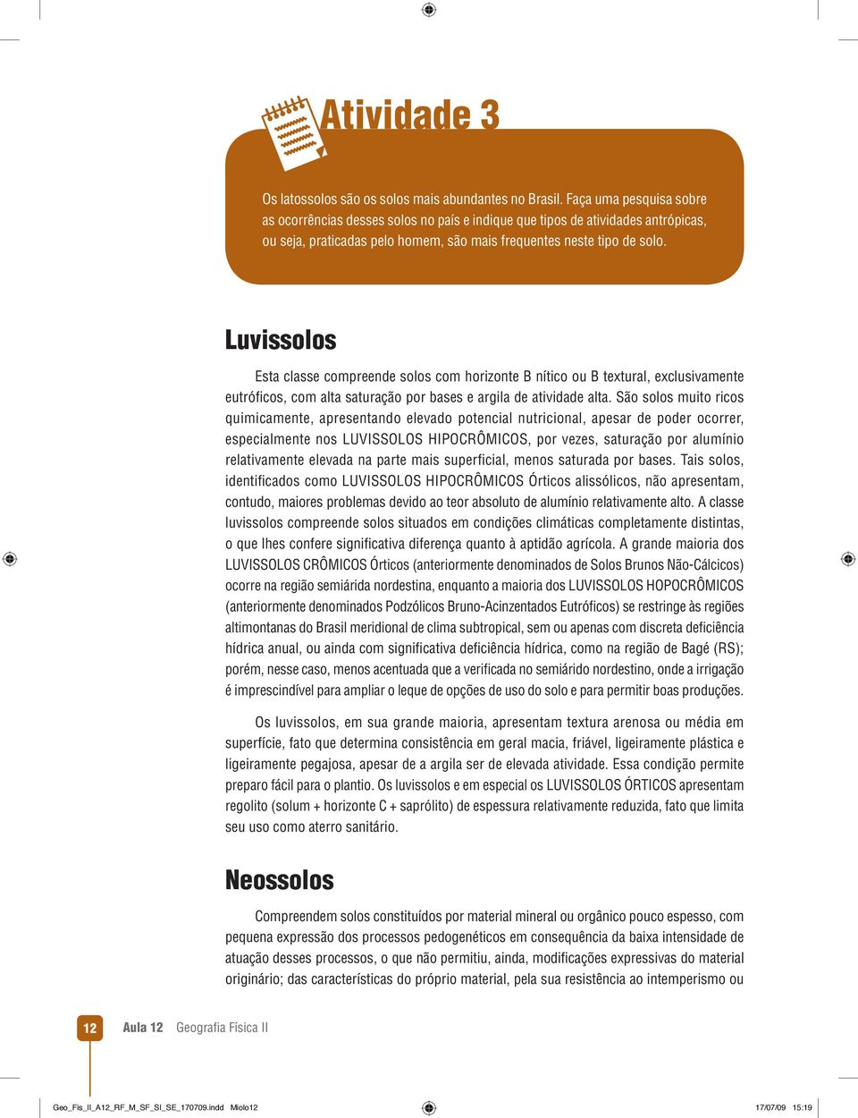 Luvissolos Esta classe compreende solos com horizonte B nítico ou B textural, exclusivamente eutrófi cos, com alta saturação por bases e argila de atividade alta.