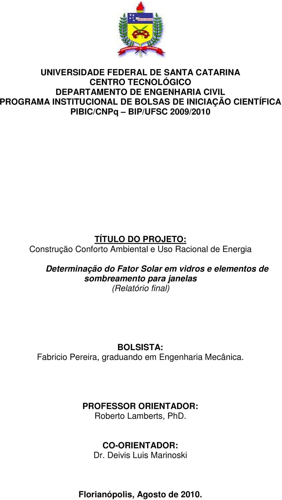 Determinação do Fator Solar em vidros e elementos de sombreamento para janelas (Relatório final) BOLSISTA: Fabricio Pereira,