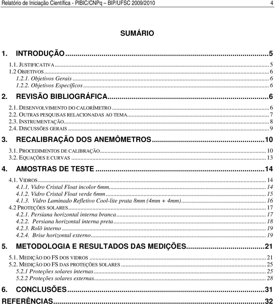 RECALIBRAÇÃO DOS ANEMÔMETROS... 10 3.1. PROCEDIMENTOS DE CALIBRAÇÃO... 10 3.2. EQUAÇÕES E CURVAS... 13 4. AMOSTRAS DE TESTE... 14 4.1. VIDROS... 14 4.1.1. Vidro Cristal Float incolor 6mm... 14 4.1.2. Vidro Cristal Float verde 6mm.