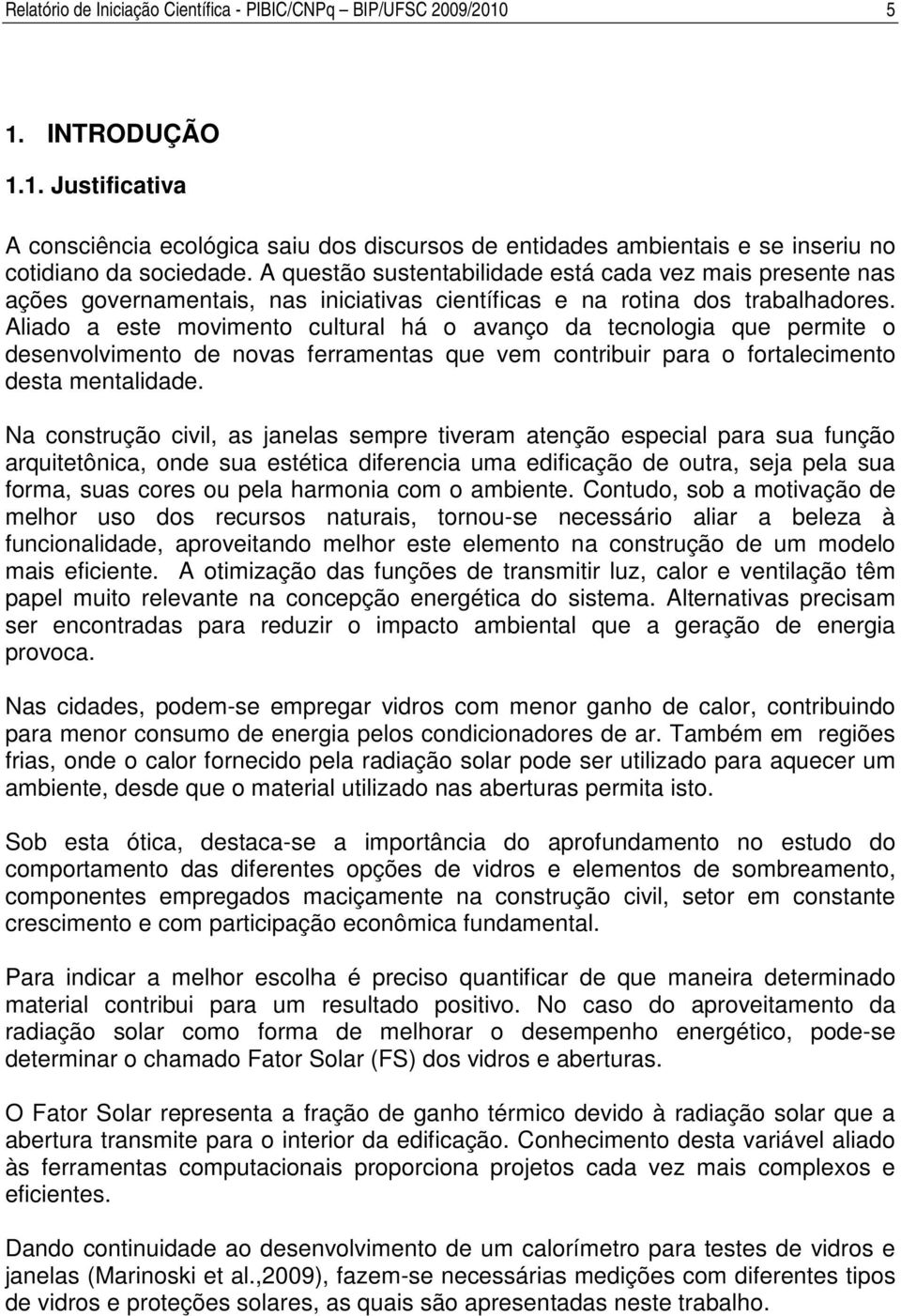 Aliado a este movimento cultural há o avanço da tecnologia que permite o desenvolvimento de novas ferramentas que vem contribuir para o fortalecimento desta mentalidade.