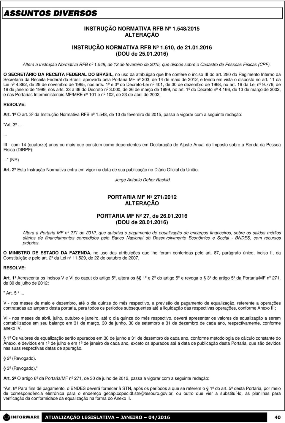 280 do Regimento Interno da Secretaria da Receita Federal do Brasil, aprovado pela Portaria MF nº 203, de 14 de maio de 2012, e tendo em vista o disposto no art. 11 da Lei nº 4.