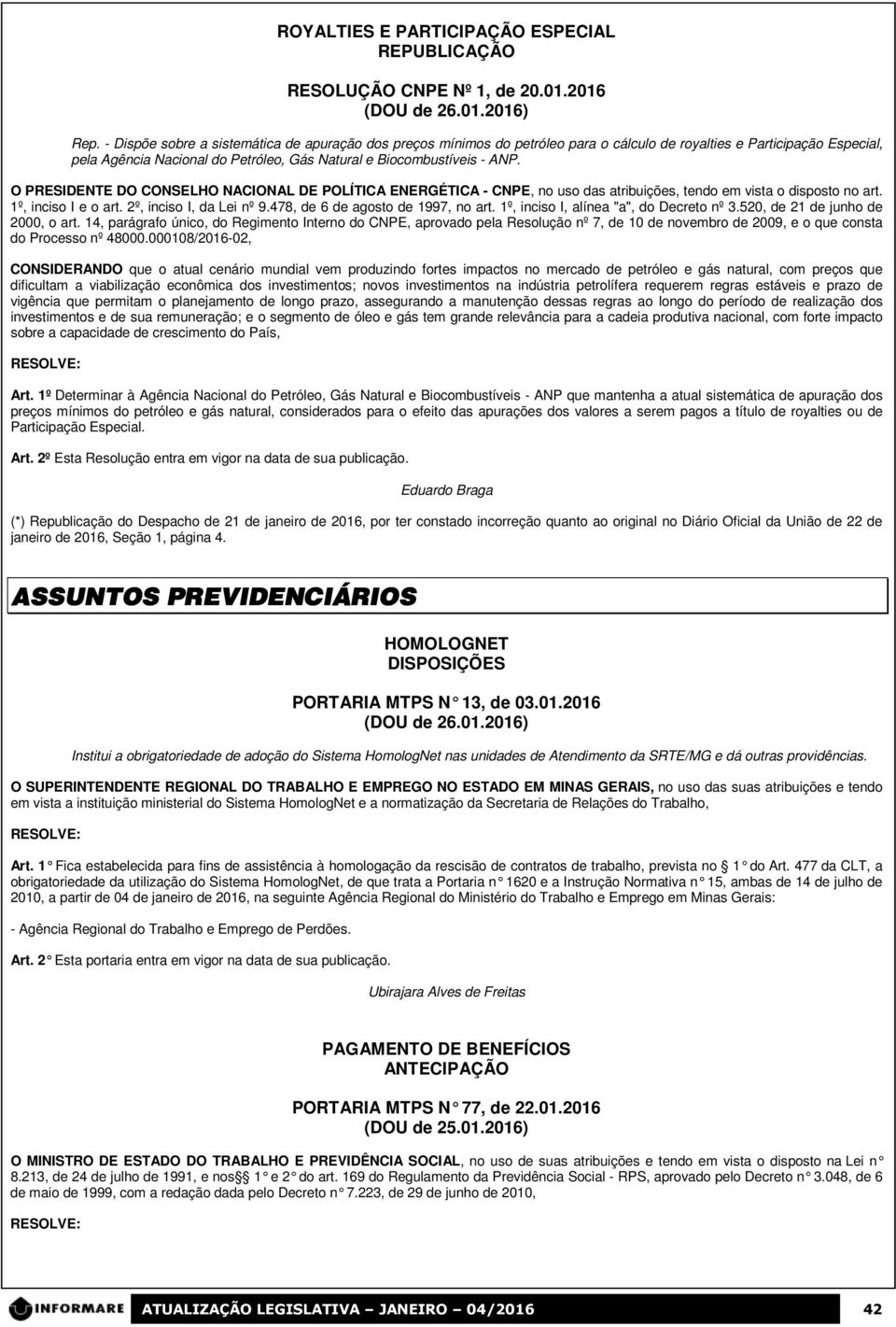 O PRESIDENTE DO CONSELHO NACIONAL DE POLÍTICA ENERGÉTICA - CNPE, no uso das atribuições, tendo em vista o disposto no art. 1º, inciso I e o art. 2º, inciso I, da Lei nº 9.