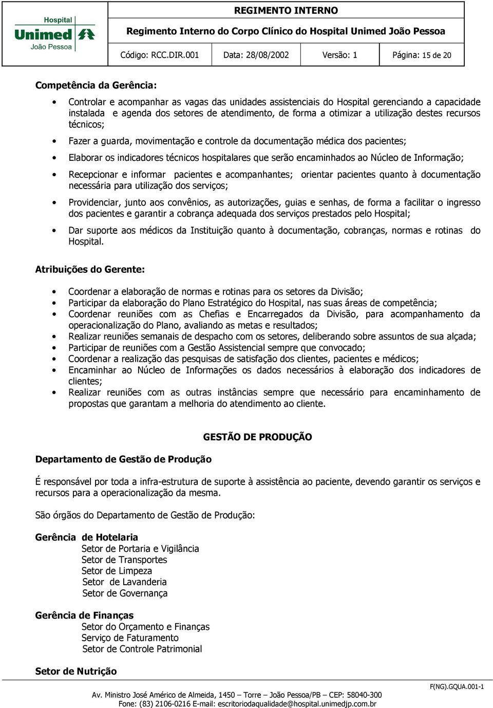 de atendimento, de forma a otimizar a utilização destes recursos técnicos; Fazer a guarda, movimentação e controle da documentação médica dos pacientes; Elaborar os indicadores técnicos hospitalares