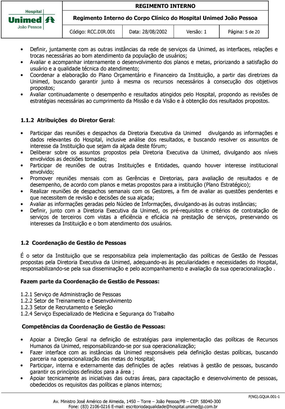 de usuários; Avaliar e acompanhar internamente o desenvolvimento dos planos e metas, priorizando a satisfação do usuário e a qualidade técnica do atendimento; Coordenar a elaboração do Plano