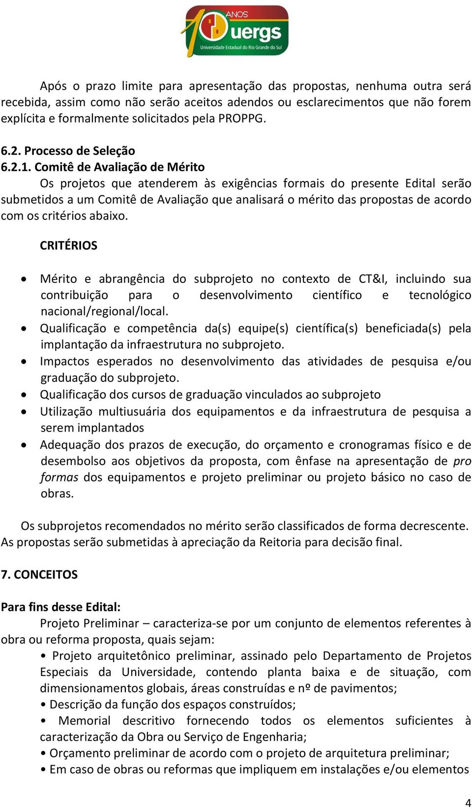 Comitê de Avaliação de Mérito Os projetos que atenderem às exigências formais do presente Edital serão submetidos a um Comitê de Avaliação que analisará o mérito das propostas de acordo com os