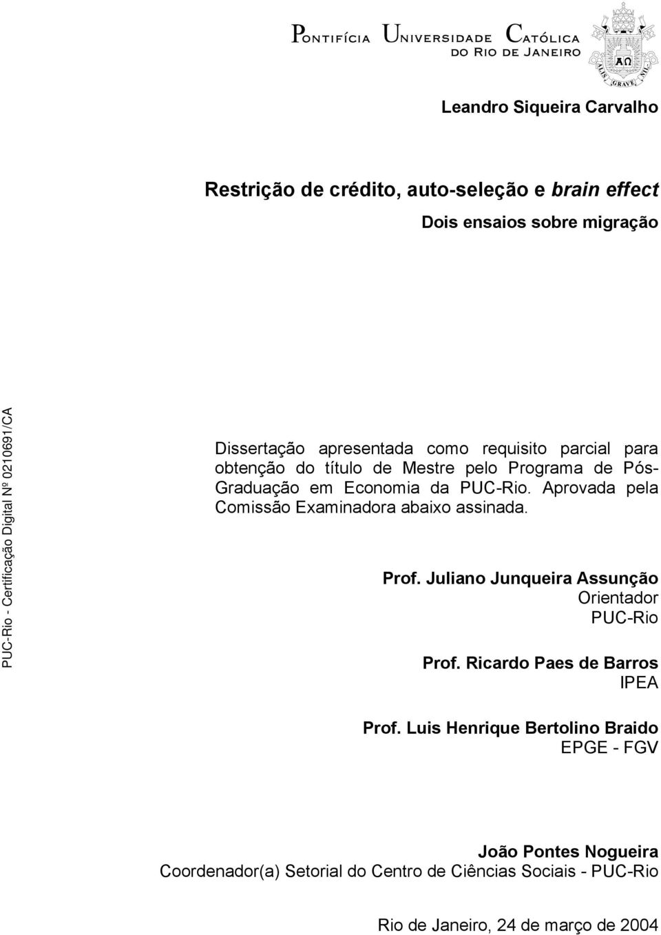 Aprovada pela Comissão Examinadora abaixo assinada. Prof. Juliano Junqueira Assunção Orientador PUC-Rio Prof.