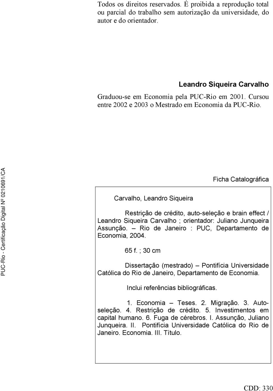 Ficha Catalográfica Carvalho, Leandro Siqueira Restrição de crédito, auto-seleção e brain effect / Leandro Siqueira Carvalho ; orientador: Juliano Junqueira Assunção.