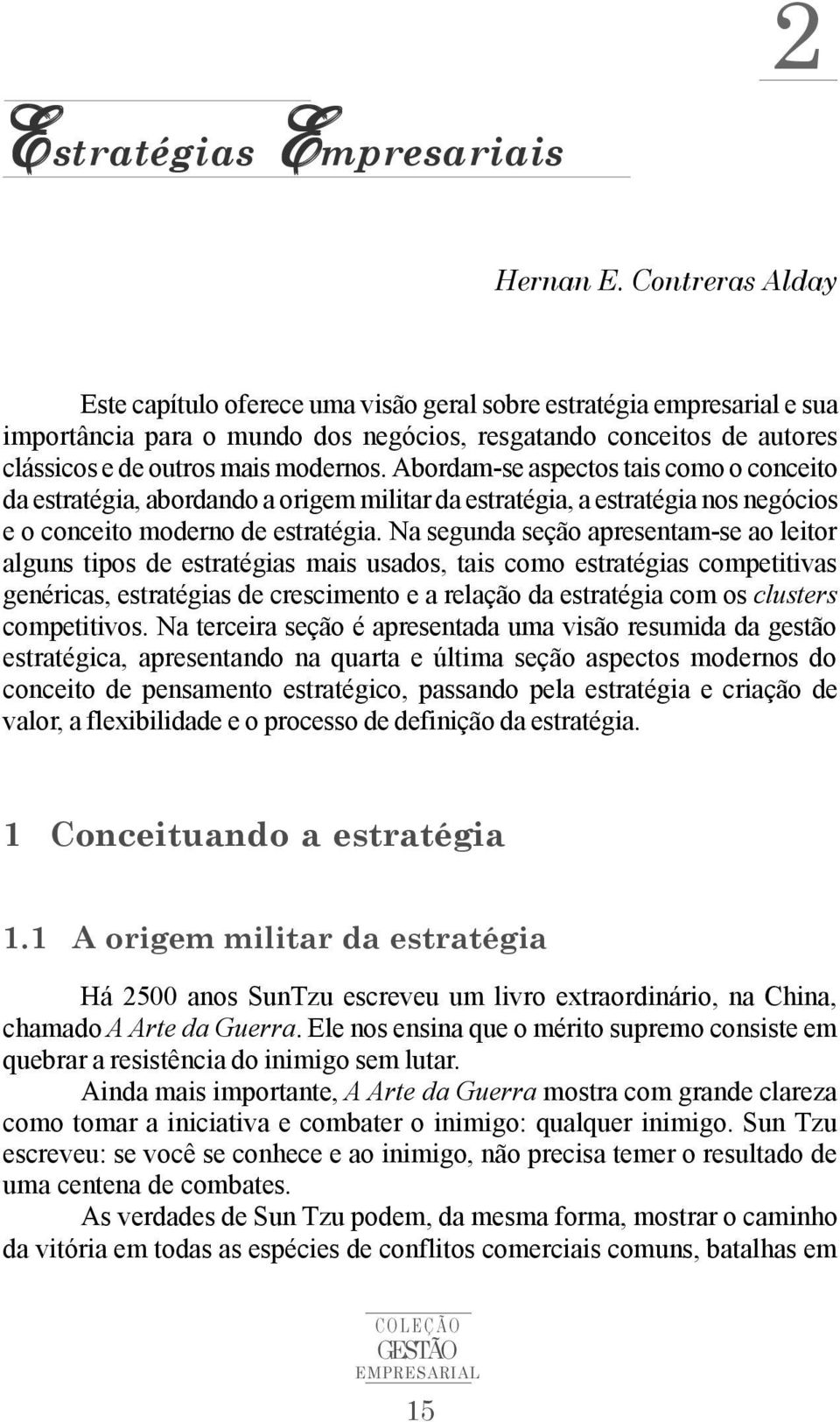 Abordam-se aspectos tais como o conceito da estratégia, abordando a origem militar da estratégia, a estratégia nos negócios e o conceito moderno de estratégia.