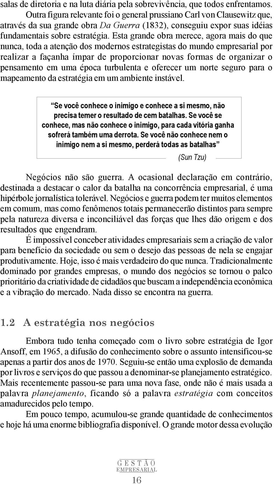 Esta grande obra merece, agora mais do que nunca, toda a atenção dos modernos estrategistas do mundo empresarial por realizar a façanha ímpar de proporcionar novas formas de organizar o pensamento em