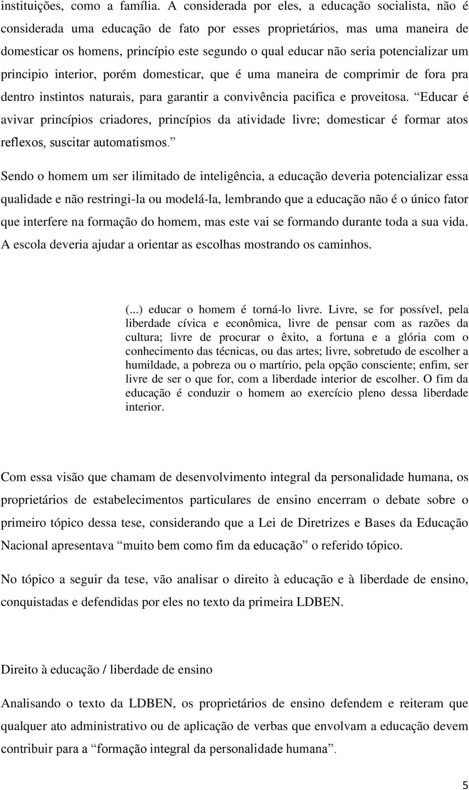 potencializar um principio interior, porém domesticar, que é uma maneira de comprimir de fora pra dentro instintos naturais, para garantir a convivência pacifica e proveitosa.