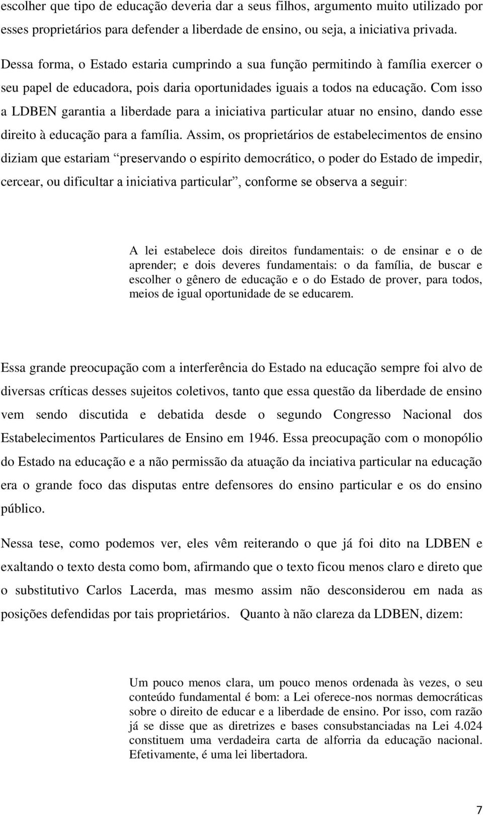 Com isso a LDBEN garantia a liberdade para a iniciativa particular atuar no ensino, dando esse direito à educação para a família.