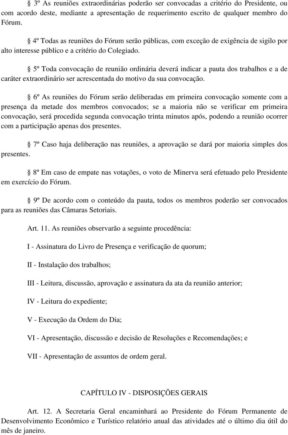 5º Toda convocação de reunião ordinária deverá indicar a pauta dos trabalhos e a de caráter extraordinário ser acrescentada do motivo da sua convocação.