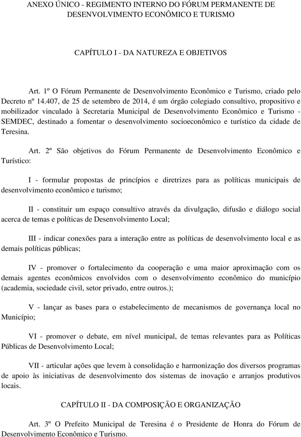 407, de 25 de setembro de 2014, é um órgão colegiado consultivo, propositivo e mobilizador vinculado à Secretaria Municipal de Desenvolvimento Econômico e Turismo - SEMDEC, destinado a fomentar o