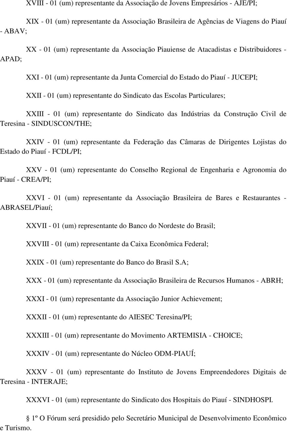 Escolas Particulares; XXIII - 01 (um) representante do Sindicato das Indústrias da Construção Civil de Teresina - SINDUSCON/THE; XXIV - 01 (um) representante da Federação das Câmaras de Dirigentes
