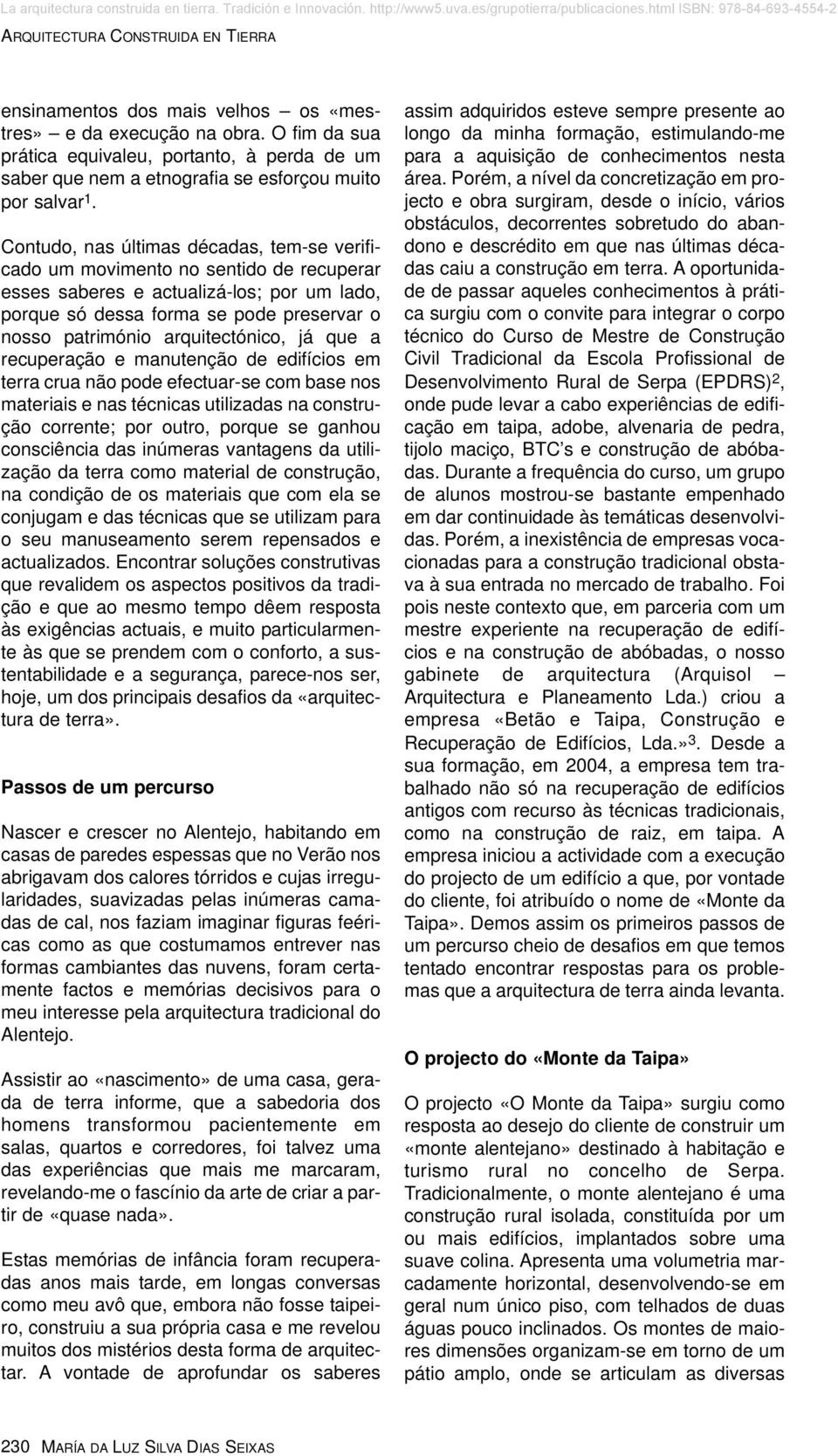 Contudo, nas últimas décadas, tem-se verificado um movimento no sentido de recuperar esses saberes e actualizá-los; por um lado, porque só dessa forma se pode preservar o nosso património