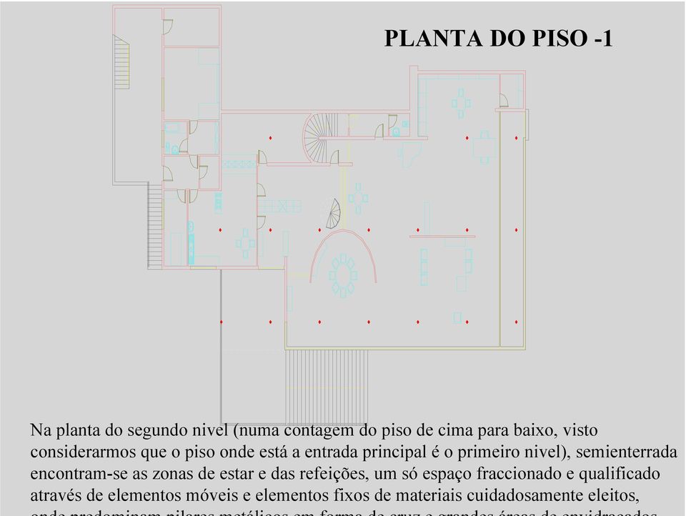 semienterrada encontram-se as zonas de estar e das refeições, um só espaço fraccionado e