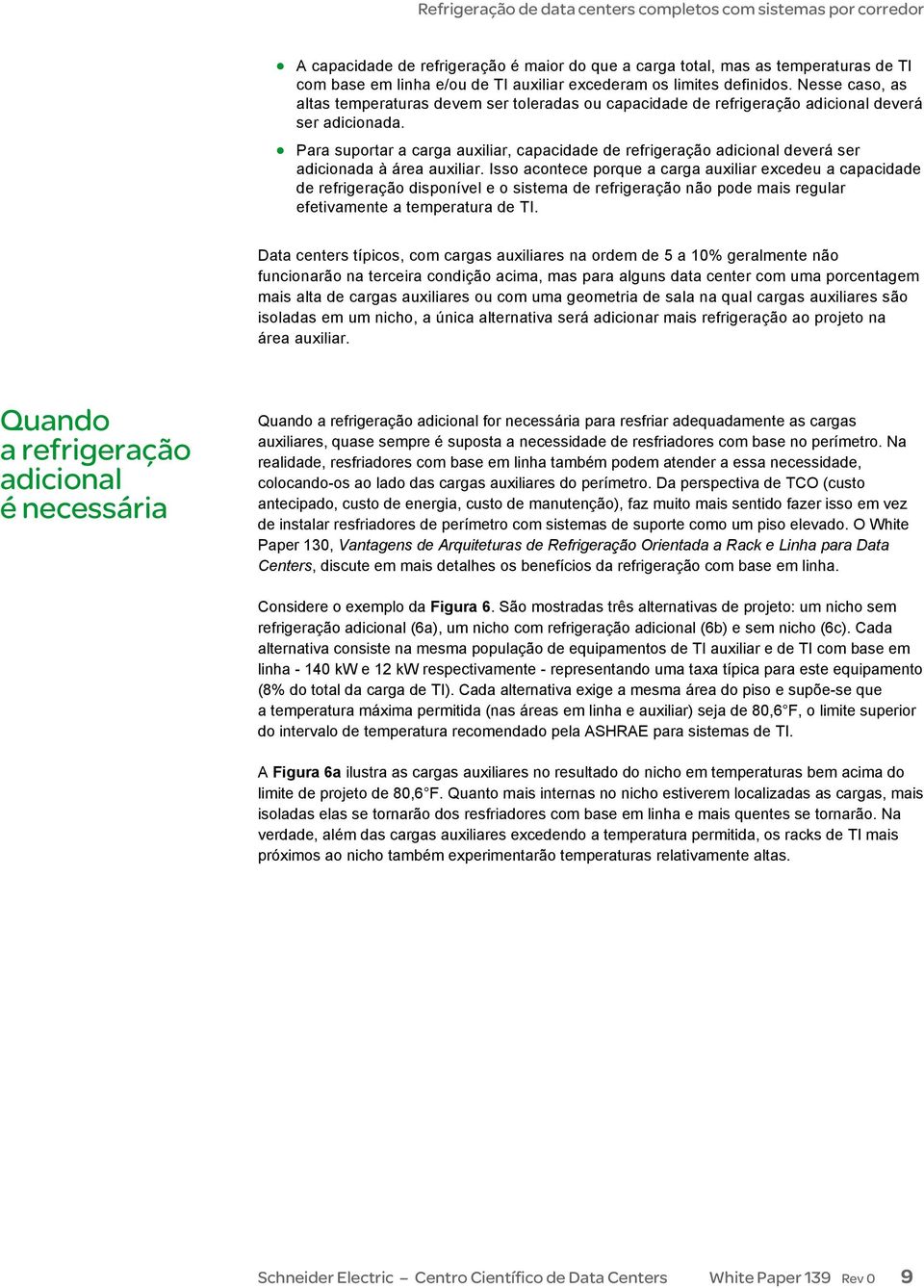 Para suportar a carga auxiliar, capacidade de refrigeração adicional deverá ser adicionada à área auxiliar.