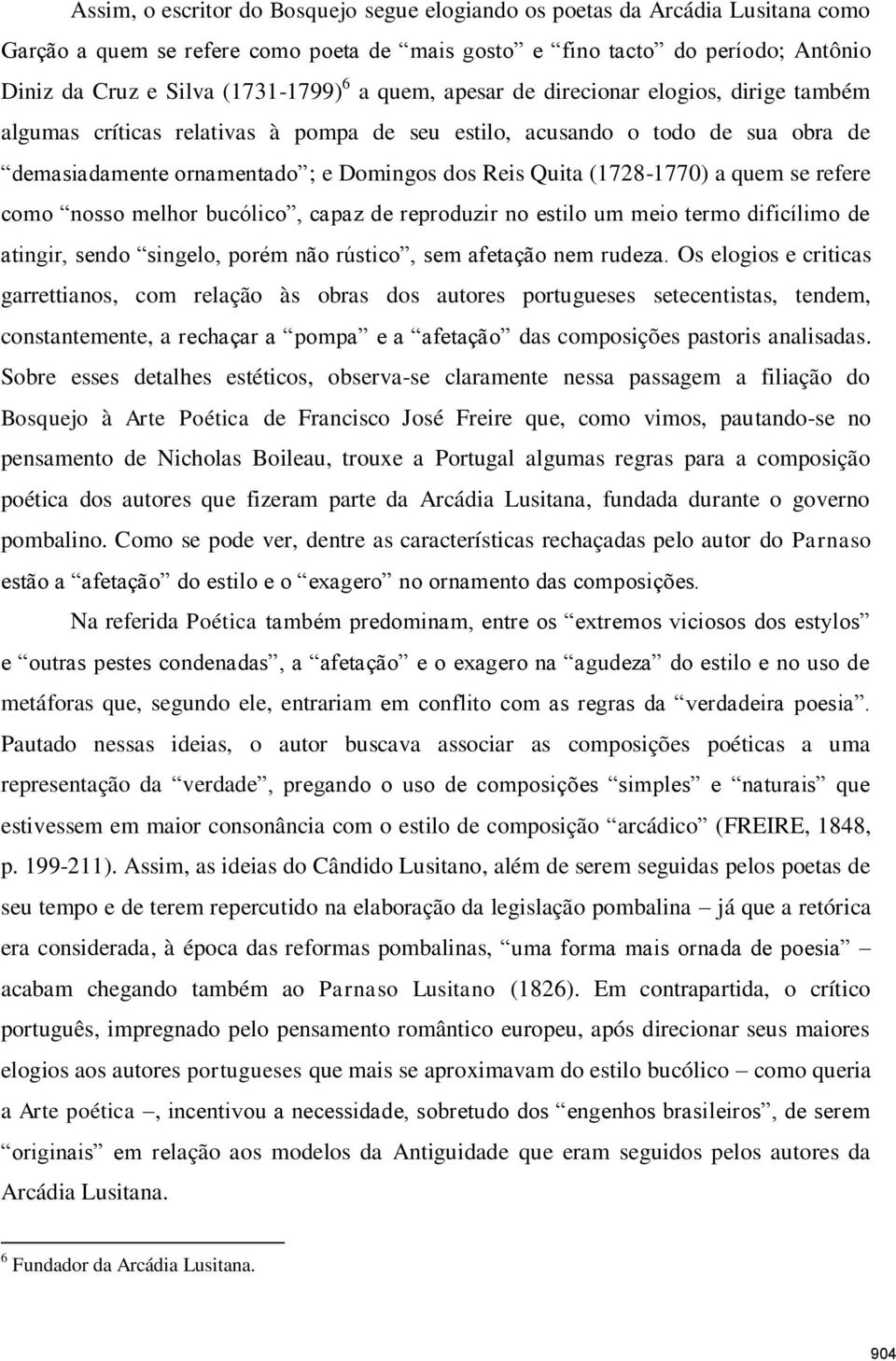 a quem se refere como nosso melhor bucólico, capaz de reproduzir no estilo um meio termo dificílimo de atingir, sendo singelo, porém não rústico, sem afetação nem rudeza.