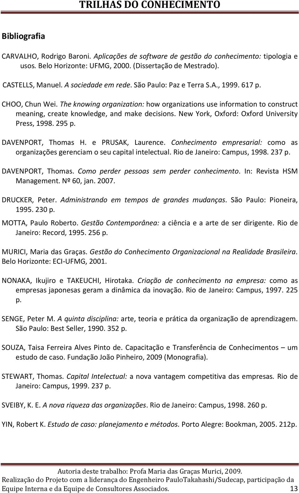 New York, Oxford: Oxford University Press, 1998. 295 p. DAVENPORT, Thomas H. e PRUSAK, Laurence. Conhecimento empresarial: como as organizações gerenciam o seu capital intelectual.