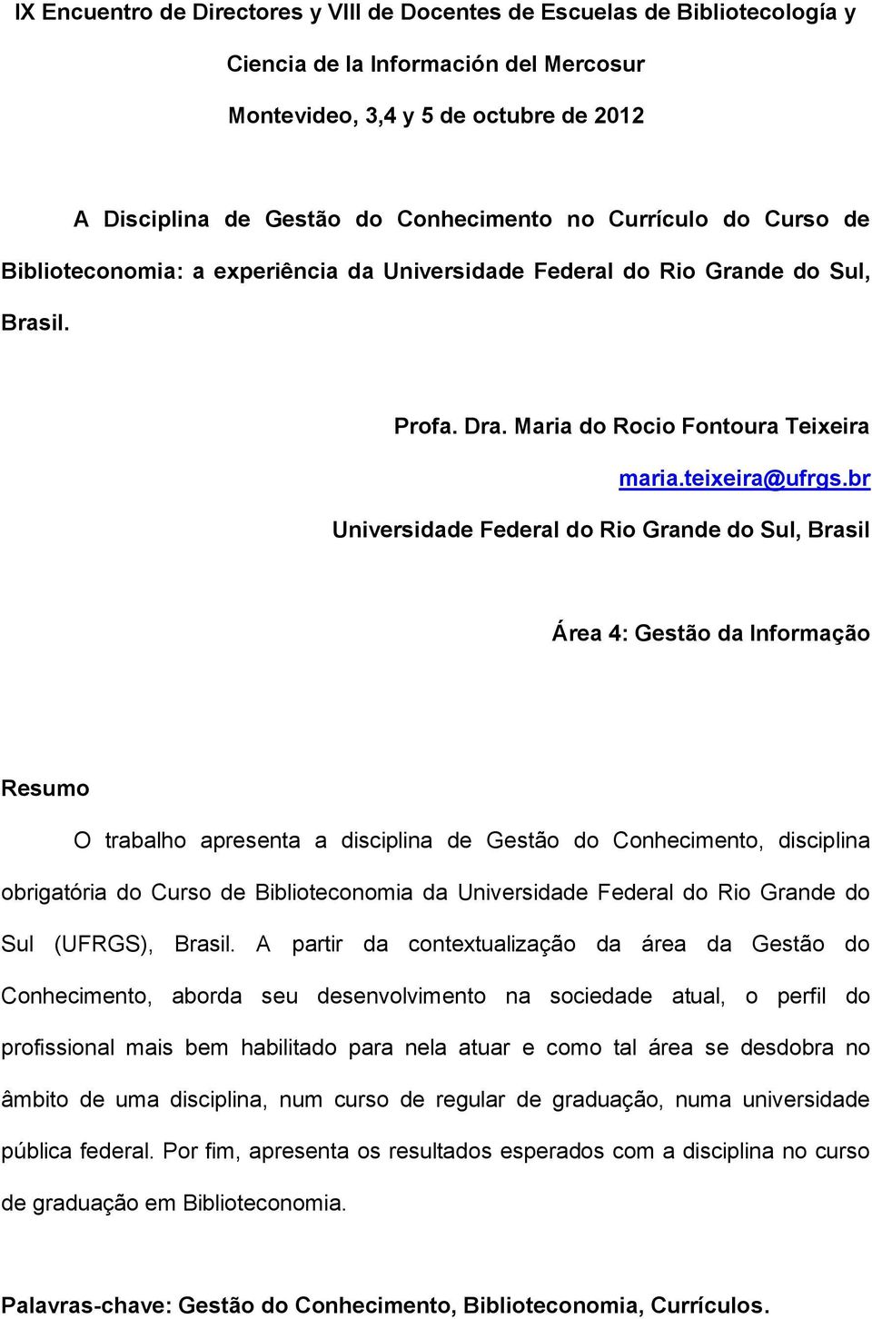 br Universidade Federal do Rio Grande do Sul, Brasil Área 4: Gestão da Informação Resumo O trabalho apresenta a disciplina de Gestão do Conhecimento, disciplina obrigatória do Curso de