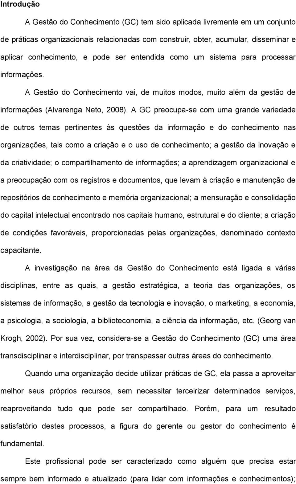 A GC preocupa-se com uma grande variedade de outros temas pertinentes às questões da informação e do conhecimento nas organizações, tais como a criação e o uso de conhecimento; a gestão da inovação e