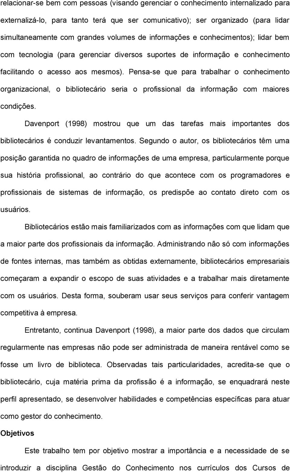 Pensa-se que para trabalhar o conhecimento organizacional, o bibliotecário seria o profissional da informação com maiores condições.