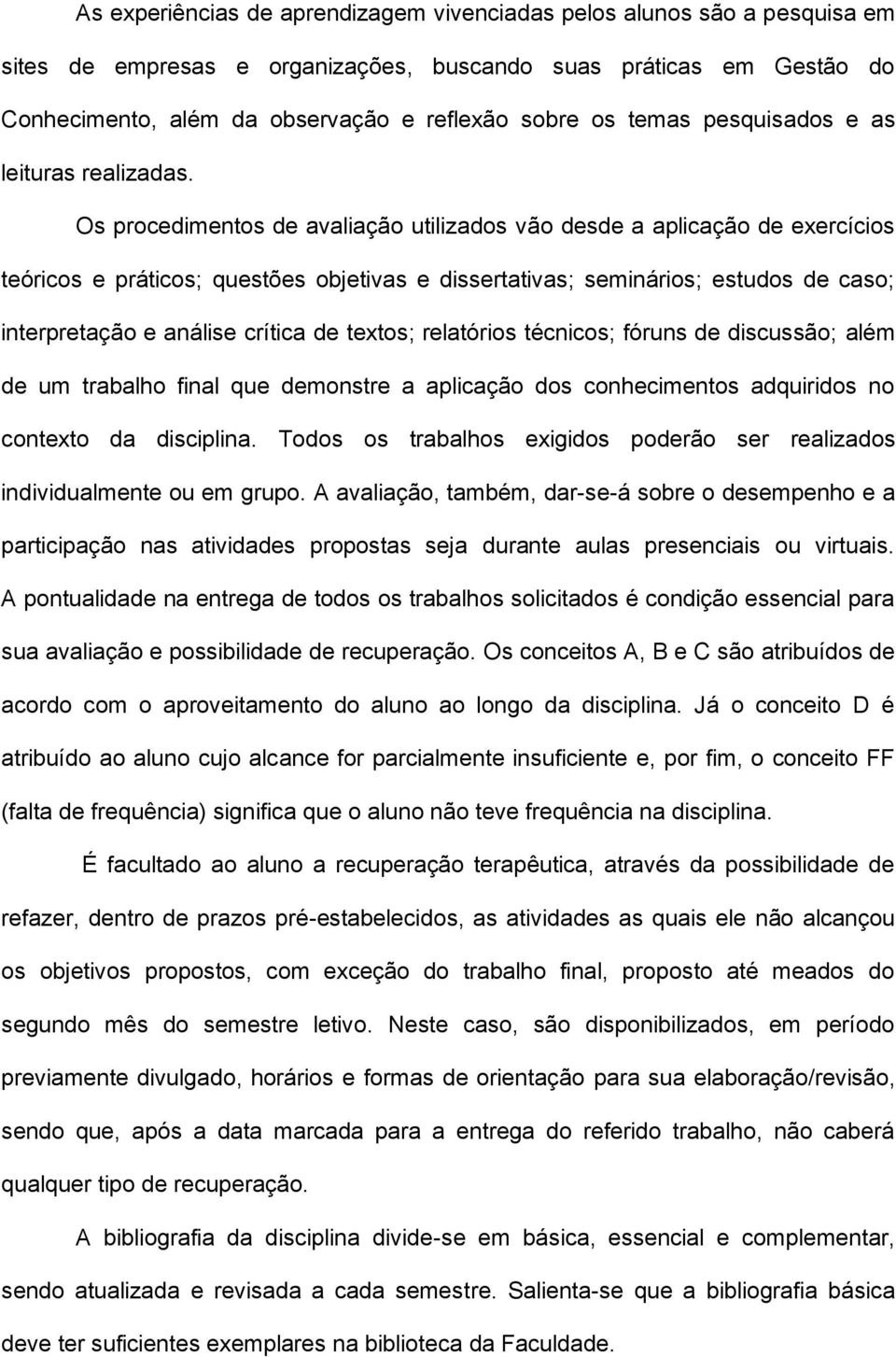 Os procedimentos de avaliação utilizados vão desde a aplicação de exercícios teóricos e práticos; questões objetivas e dissertativas; seminários; estudos de caso; interpretação e análise crítica de