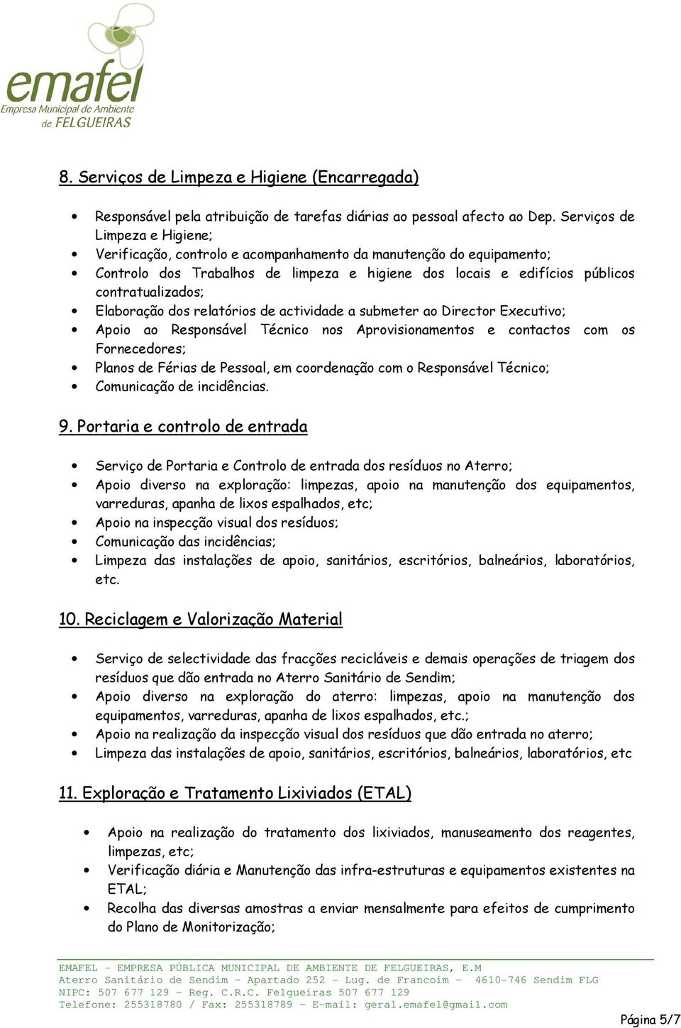 Elaboração dos relatórios de actividade a submeter ao Director Executivo; Apoio ao Responsável Técnico nos Aprovisionamentos e contactos com os Fornecedores; Planos de Férias de Pessoal, em