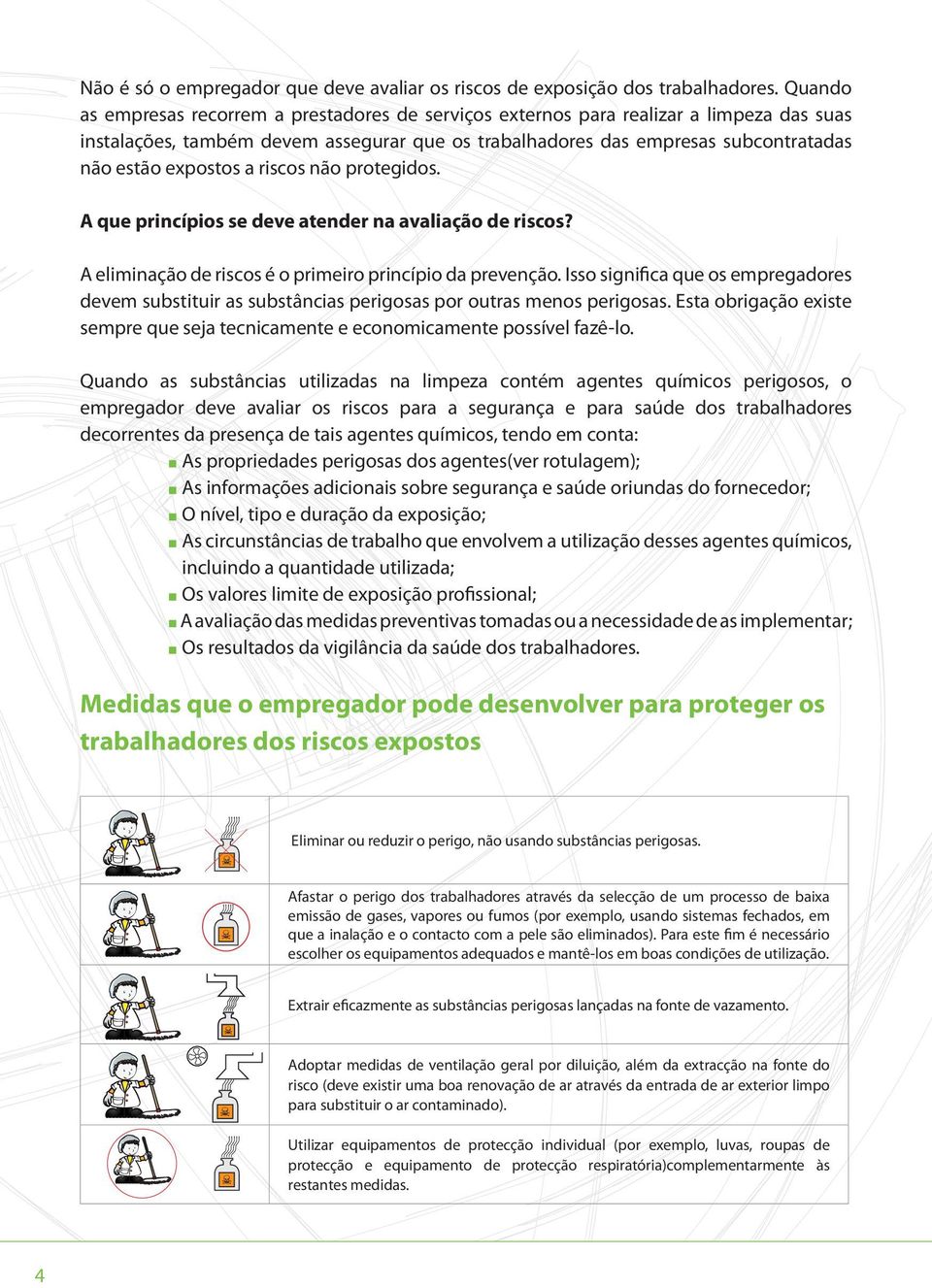 a riscos não protegidos. A que princípios se deve atender na avaliação de riscos? A eliminação de riscos é o primeiro princípio da prevenção.