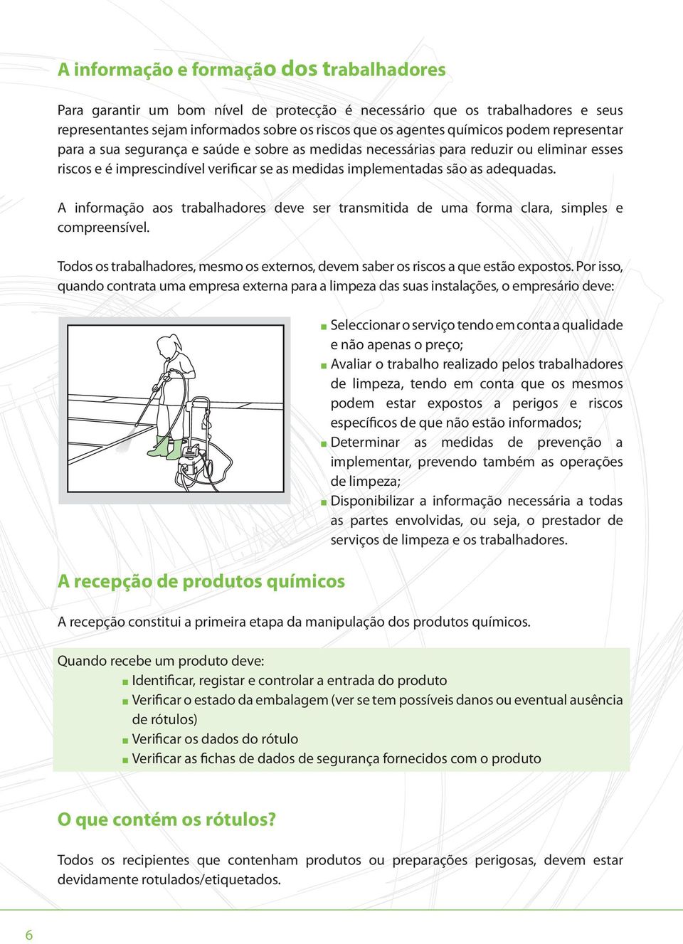 A informação aos trabalhadores deve ser transmitida de uma forma clara, simples e compreensível. Todos os trabalhadores, mesmo os externos, devem saber os riscos a que estão expostos.