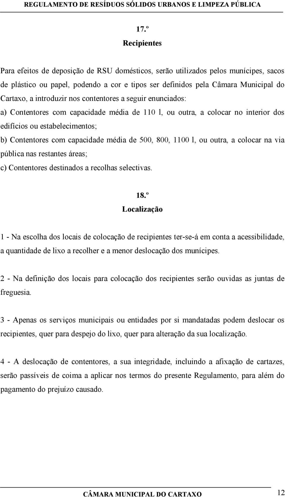 500, 800, 1100 l, ou outra, a colocar na via pública nas restantes áreas; c) Contentores destinados a recolhas selectivas. 18.