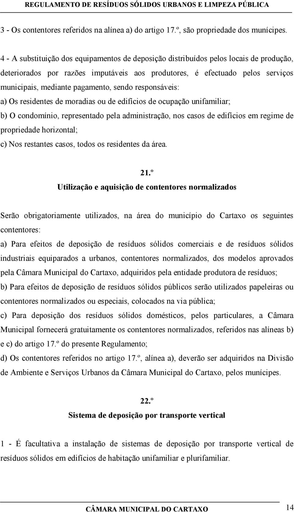 sendo responsáveis: a) Os residentes de moradias ou de edifícios de ocupação unifamiliar; b) O condomínio, representado pela administração, nos casos de edifícios em regime de propriedade horizontal;