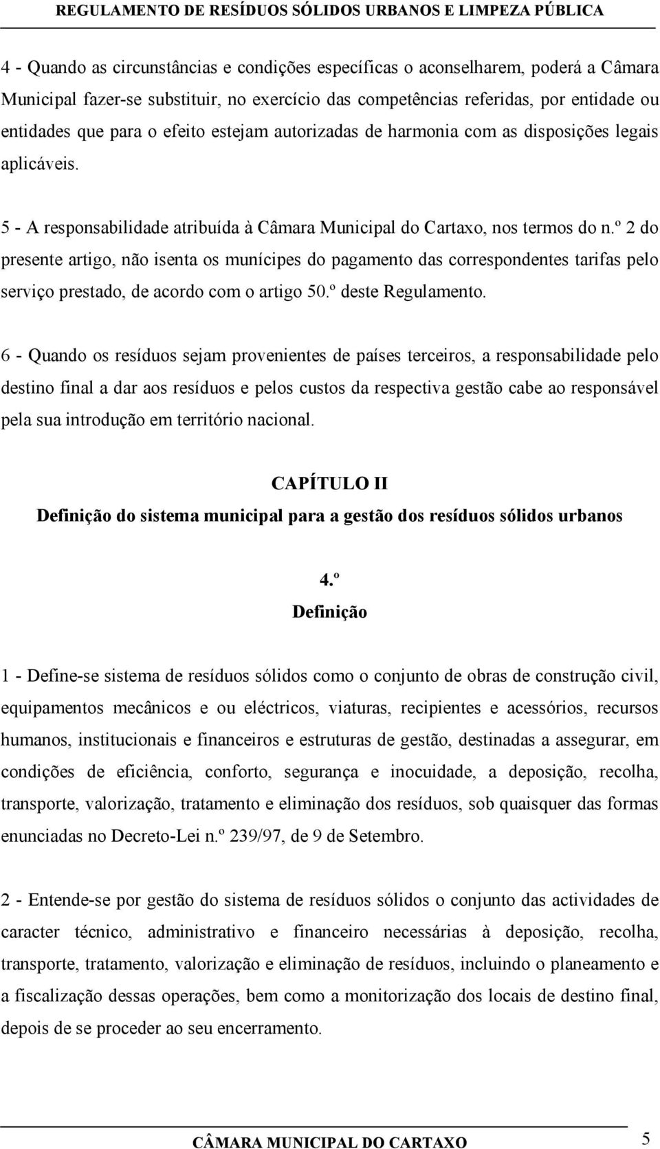 º 2 do presente artigo, não isenta os munícipes do pagamento das correspondentes tarifas pelo serviço prestado, de acordo com o artigo 50.º deste Regulamento.