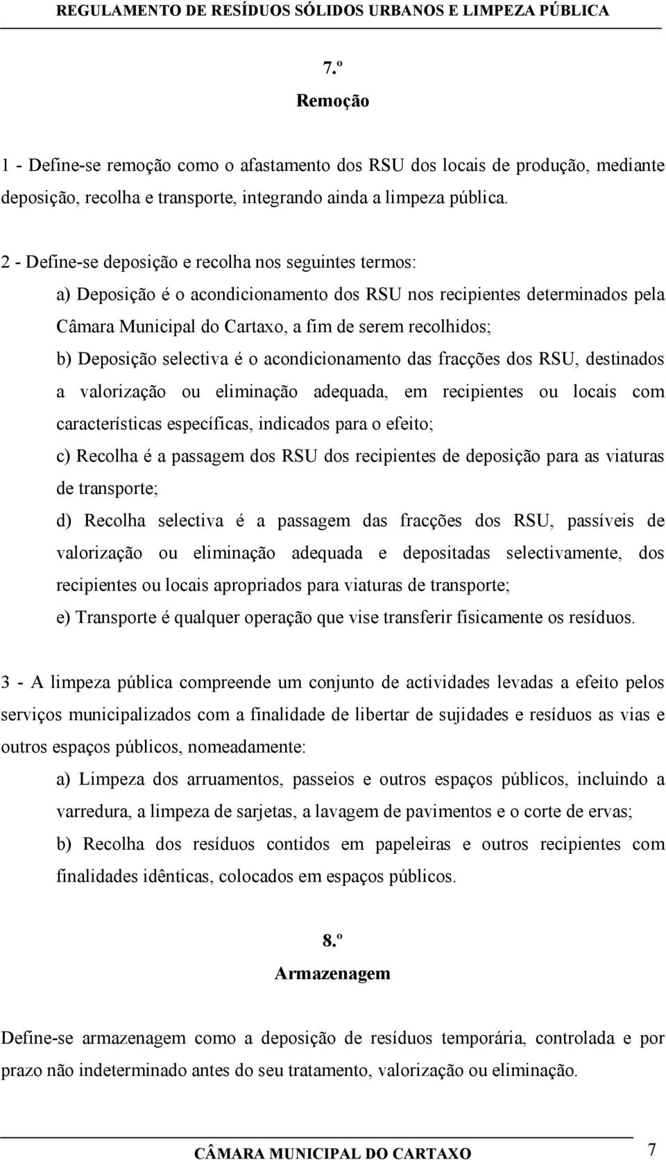 Deposição selectiva é o acondicionamento das fracções dos RSU, destinados a valorização ou eliminação adequada, em recipientes ou locais com características específicas, indicados para o efeito; c)