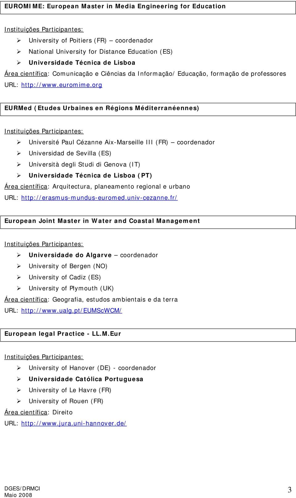 org EURMed (Etudes Urbaines en Régions Méditerranéennes) Université Paul Cézanne Aix-Marseille III (FR) coordenador Universidad de Sevilla (ES) Università degli Studi di Genova (IT) Universidade