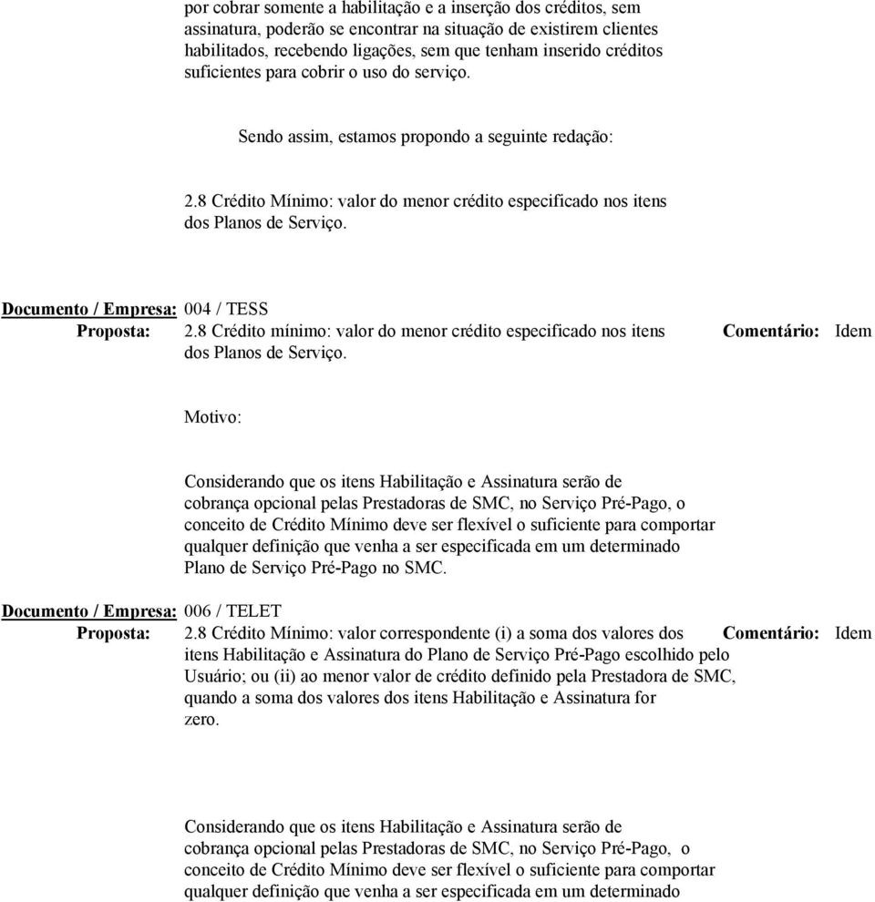 Documento / Empresa: 004 / TESS Proposta: 2.8 Crédito mínimo: valor do menor crédito especificado nos itens Comentário: Idem dos Planos de Serviço.