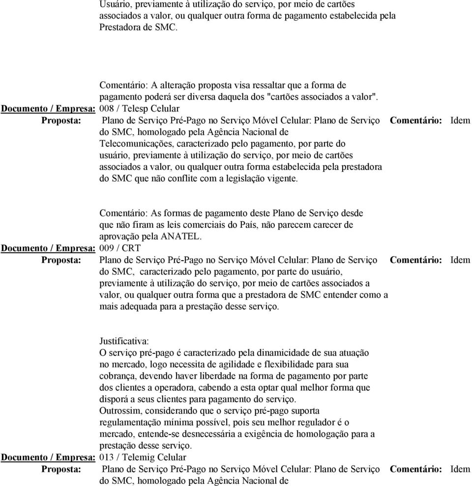 Documento / Empresa: 008 / Telesp Celular Proposta: Plano de Serviço Pré-Pago no Serviço Móvel Celular: Plano de Serviço Comentário: Idem do SMC, homologado pela Agência Nacional de Telecomunicações,