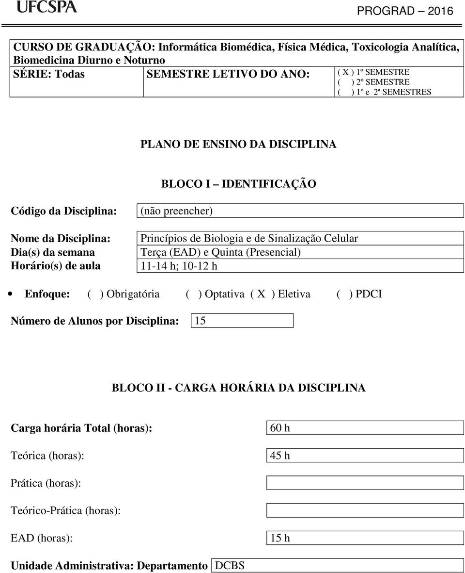 de Biologia e de Sinalização Celular erça () e Quinta (Presencial) 11-14 h; 10-12 h Enfoque: ( ) Obrigatória ( ) Optativa ( X ) Eletiva ( ) PDCI Número de Alunos por