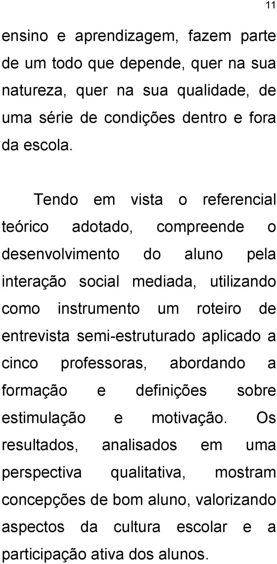 Tendo em vista o referencial teórico adotado, compreende o desenvolvimento do aluno pela interação social mediada, utilizando como instrumento um