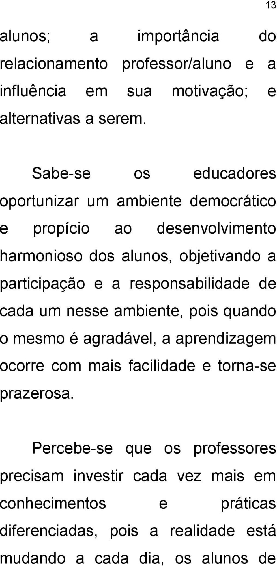 a responsabilidade de cada um nesse ambiente, pois quando o mesmo é agradável, a aprendizagem ocorre com mais facilidade e torna-se