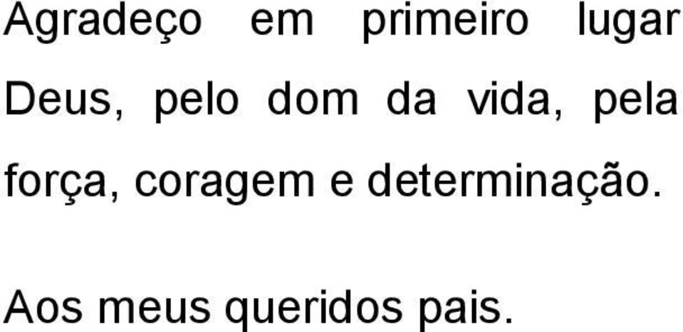 vida, pela força, coragem e