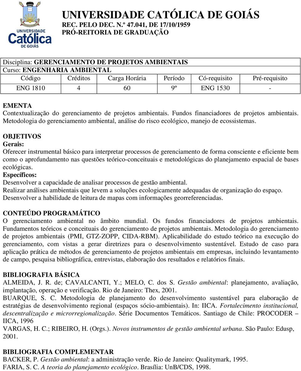 OBJETIVOS Gerais: Oferecer instrumental básico para interpretar processos de gerenciamento de forma consciente e eficiente bem como o aprofundamento nas questões teórico-conceituais e metodológicas