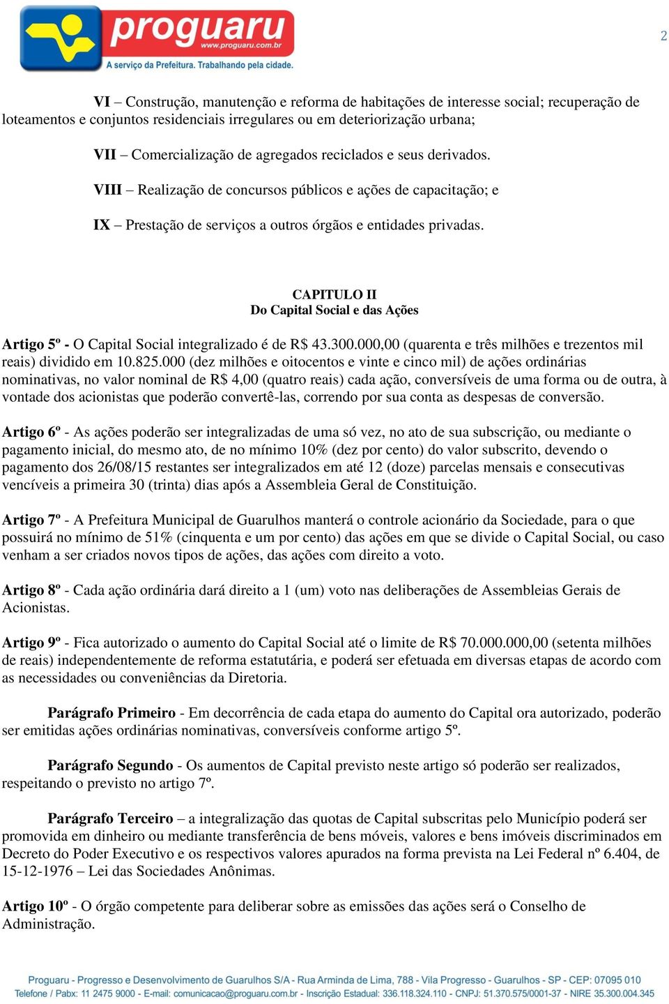 CAPITULO II Do Capital Social e das Ações Artigo 5º - O Capital Social integralizado é de R$ 43.300.000,00 (quarenta e três milhões e trezentos mil reais) dividido em 10.825.