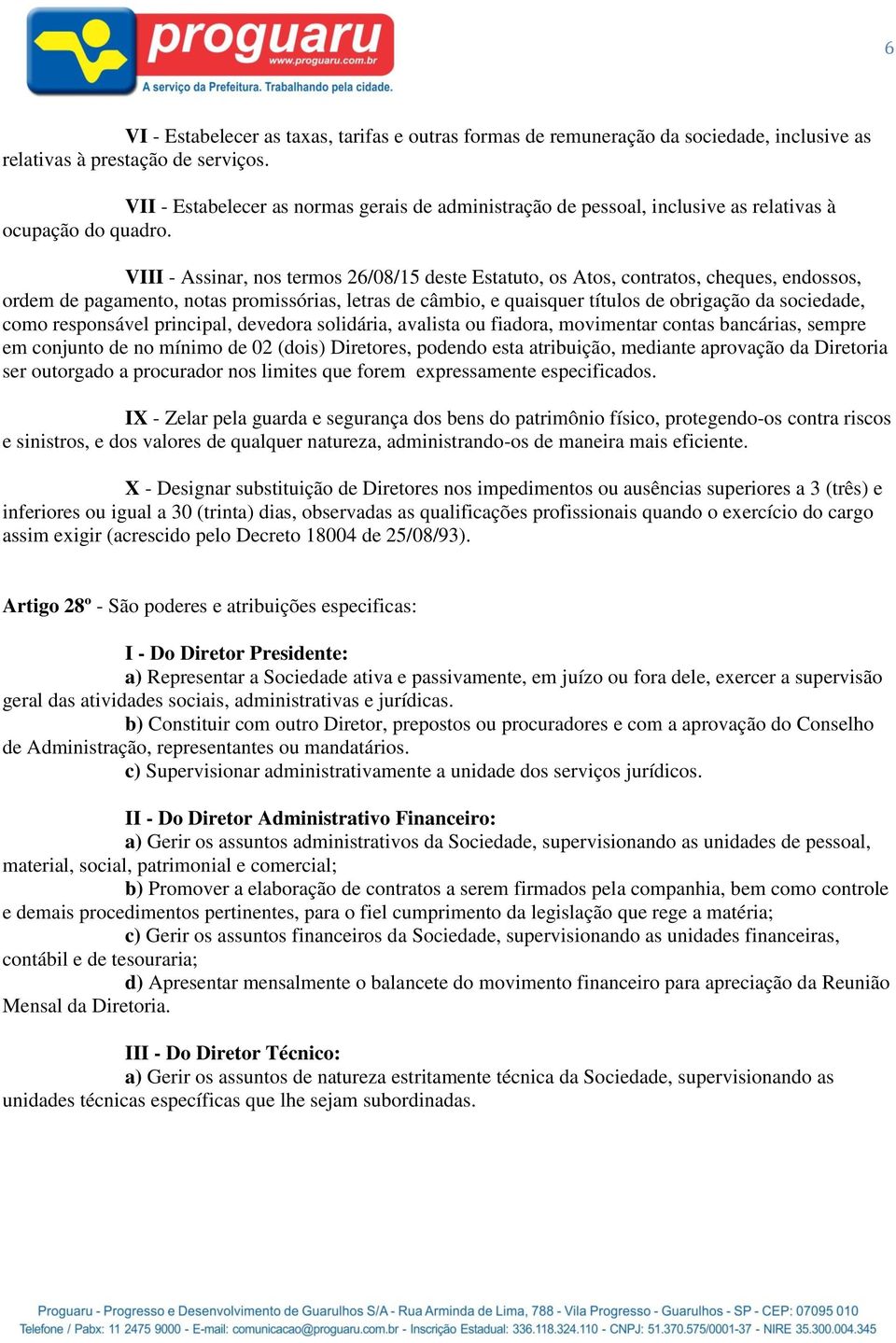 VIII - Assinar, nos termos 26/08/15 deste Estatuto, os Atos, contratos, cheques, endossos, ordem de pagamento, notas promissórias, letras de câmbio, e quaisquer títulos de obrigação da sociedade,