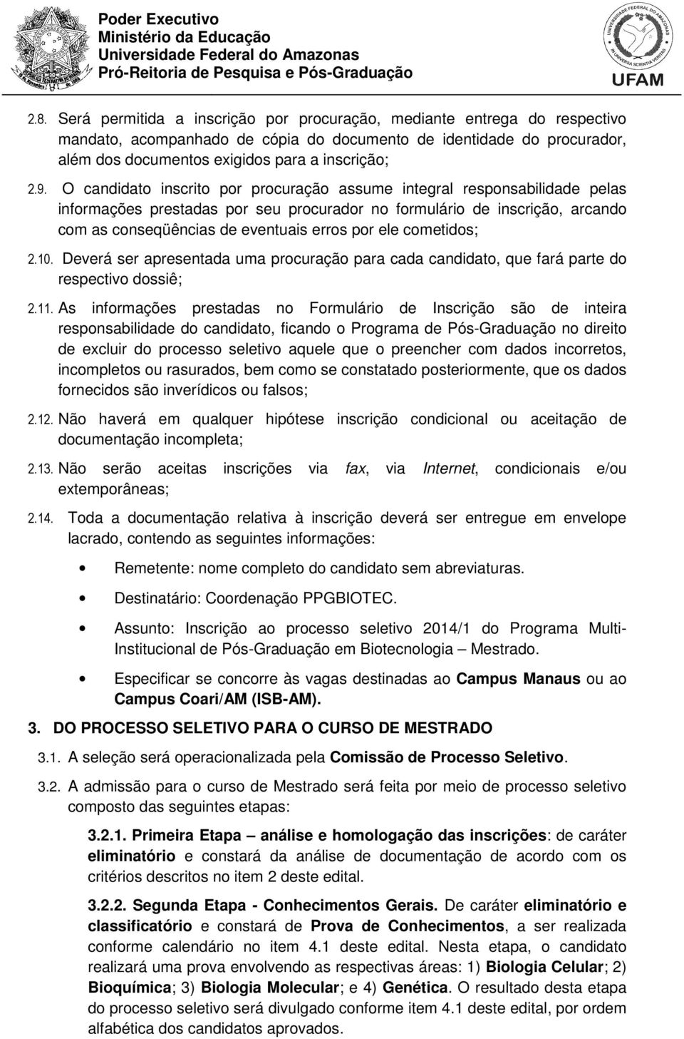 ele cometidos; 2.10. Deverá ser apresentada uma procuração para cada candidato, que fará parte do respectivo dossiê; 2.11.