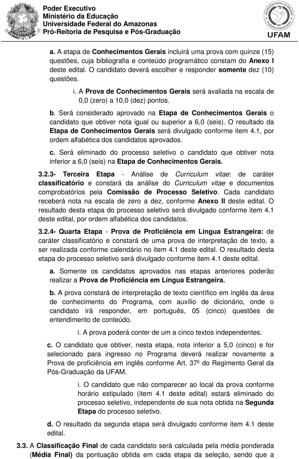 . Será considerado aprovado na Etapa de Conhecimentos Gerais o candidato que obtiver nota igual ou superior a 6,0 (seis). O resultado da Etapa de Conhecimentos Gerais será divulgado conforme item 4.