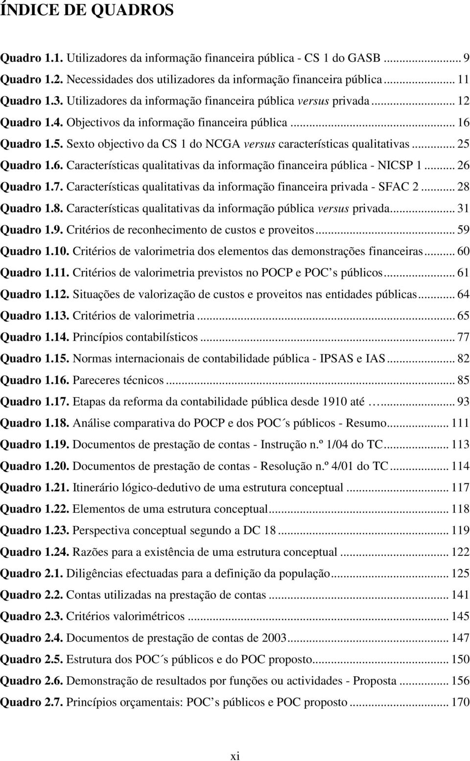 Sexto objectivo da CS 1 do NCGA versus características qualitativas... 25 Quadro 1.6. Características qualitativas da informação financeira pública - NICSP 1... 26 Quadro 1.7.