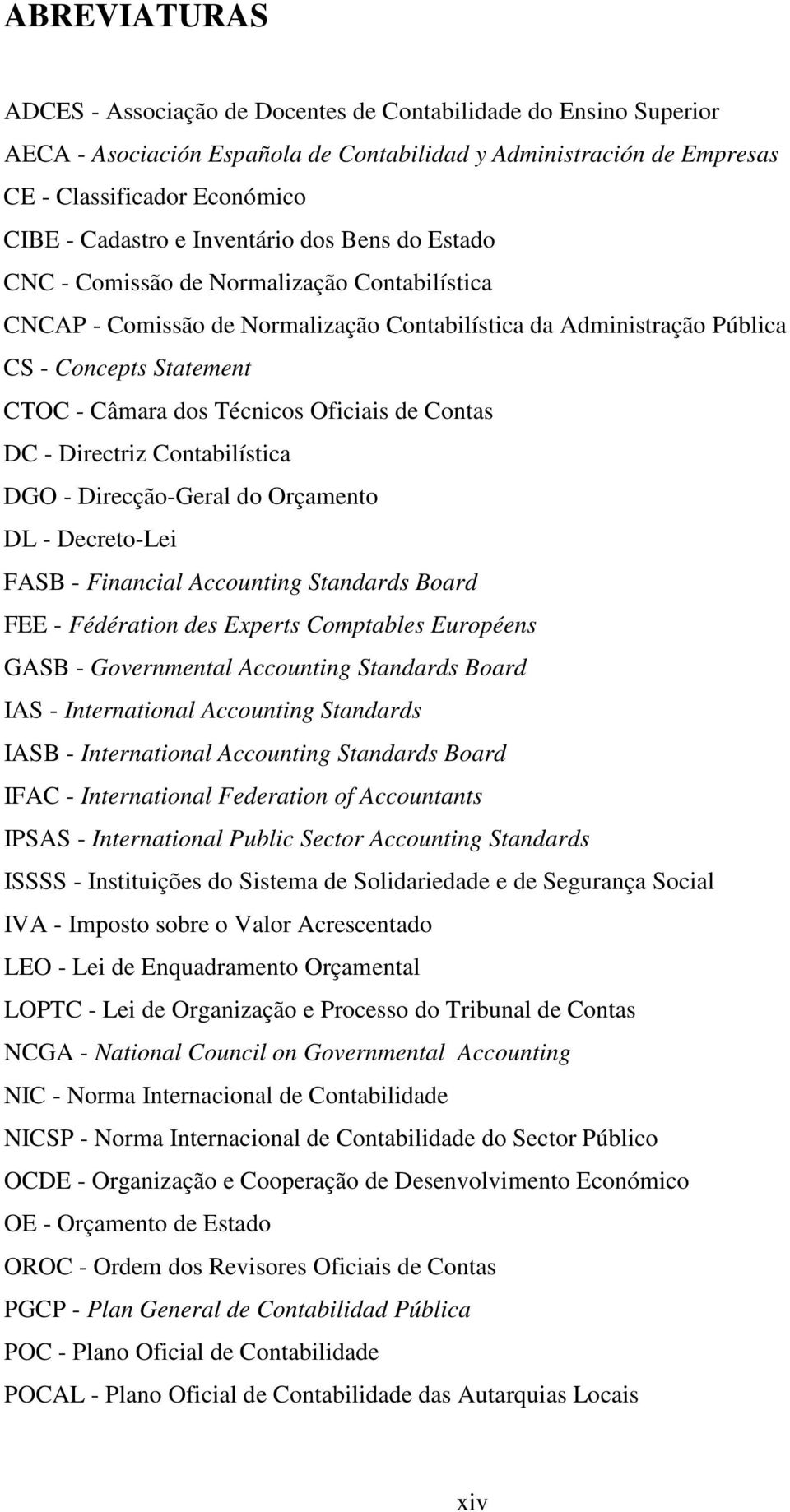 Oficiais de Contas DC - Directriz Contabilística DGO - Direcção-Geral do Orçamento DL - Decreto-Lei FASB - Financial Accounting Standards Board FEE - Fédération des Experts Comptables Européens GASB