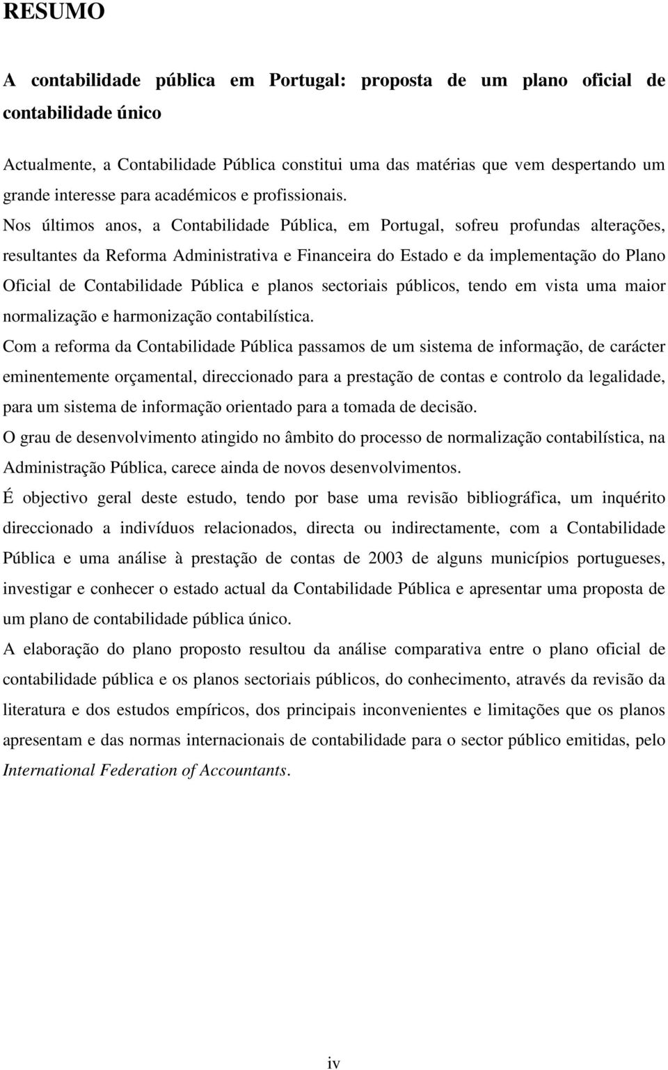 Nos últimos anos, a Contabilidade Pública, em Portugal, sofreu profundas alterações, resultantes da Reforma Administrativa e Financeira do Estado e da implementação do Plano Oficial de Contabilidade